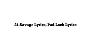  21 Savage Lyrics, Pad Lock Lyrics